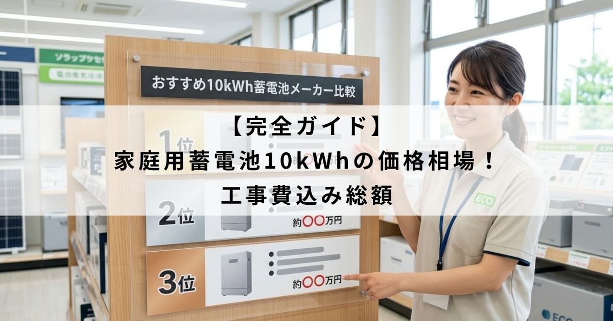【完全ガイド】家庭用蓄電池10kWhの価格相場！工事費込み総額