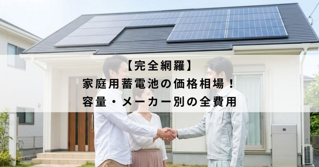 【完全網羅】家庭用蓄電池の価格相場！容量・メーカー別の全費用