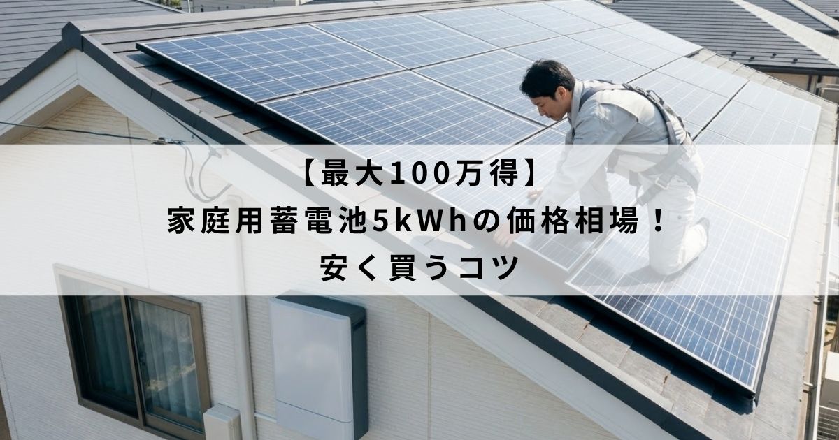 【最大100万得】家庭用蓄電池5kWhの価格相場!安く買うコツ