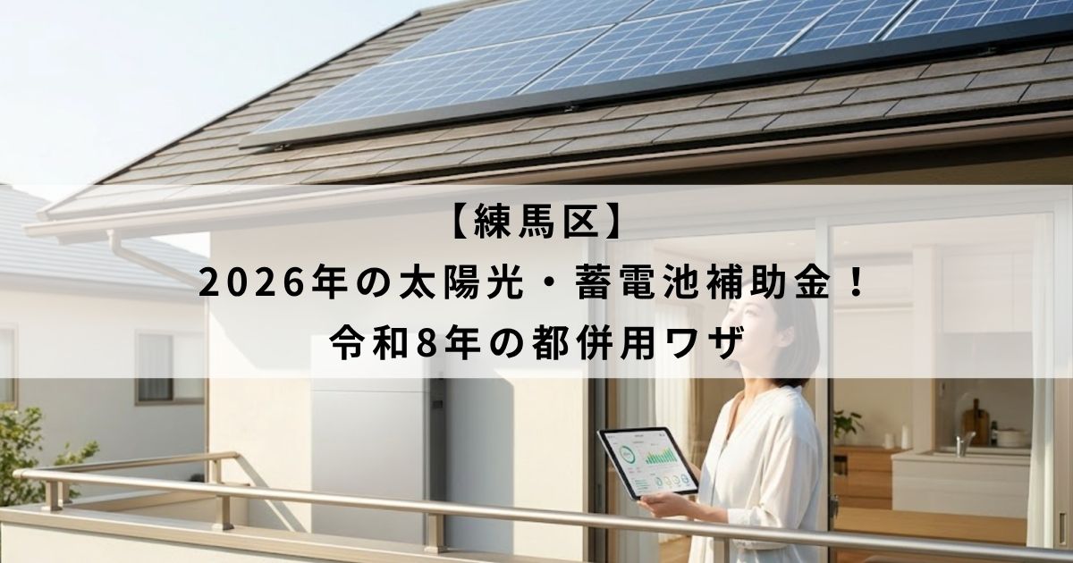 【練馬区】2026年の太陽光・蓄電池補助金！令和8年の都併用ワザ