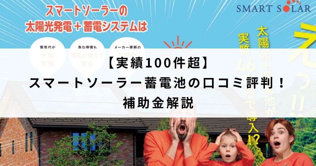 【実績100件超】スマートソーラー蓄電池の口コミ評判！補助金解説