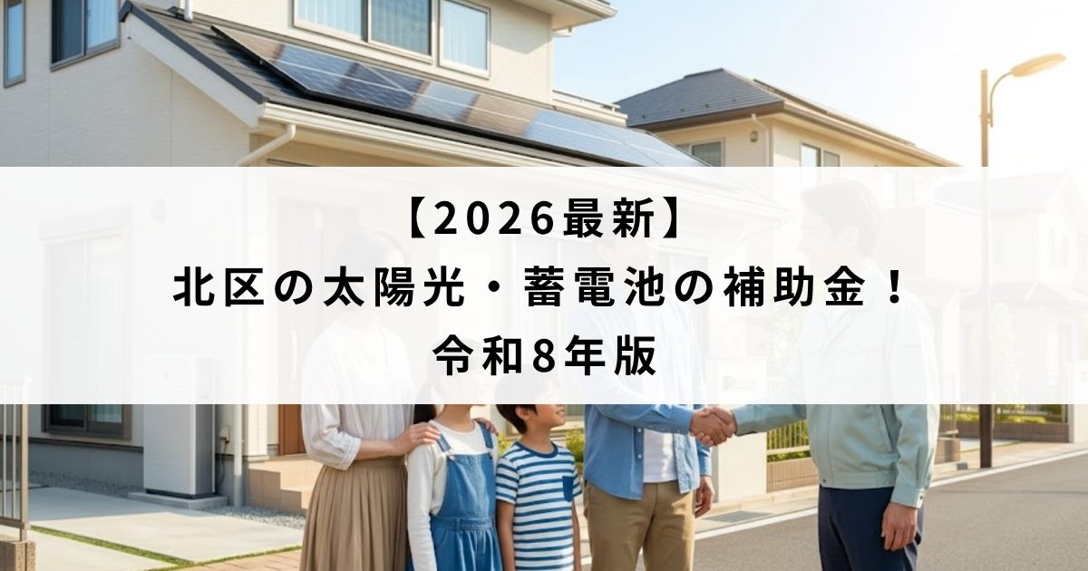 【2026最新】北区の太陽光・蓄電池の補助金！令和8年版
